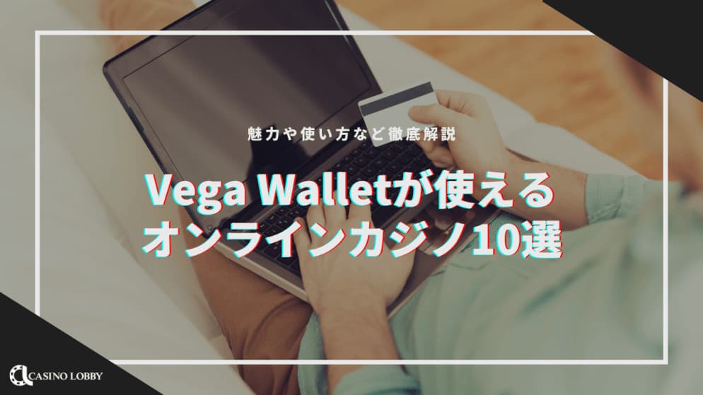 【2023年最新】Vega Wallet（ベガウォレット）が使えるオンラインカジノ10選！