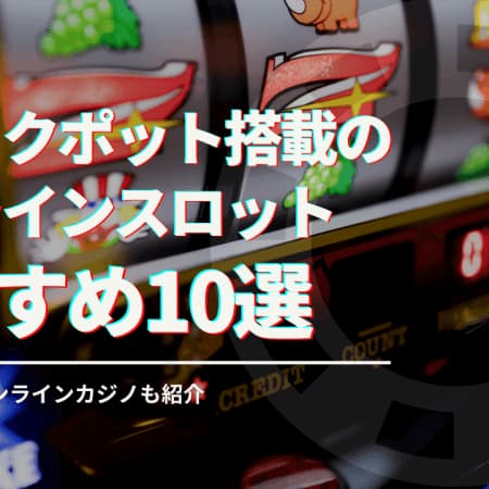 ジャックポット搭載のオンラインスロットおすすめ10選！プレイできるオンラインカジノも紹介
