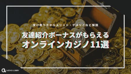 【2023年】友達紹介ボーナスが貰えるオンラインカジノ11選！