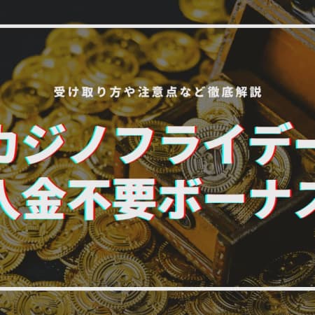 【閉鎖】カジノフライデーの入金不要ボーナス受け取り方！注意点などについても徹底解説