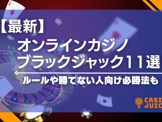 【最新】オンラインカジノのおすすめブラックジャック11選！ルールや勝てない人向け必勝法も