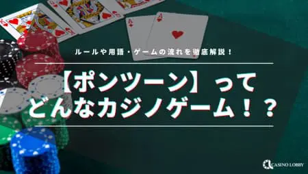 【ポンツーン】ってどんなカジノゲーム!?ルールや用語・ゲームの流れを徹底解説!