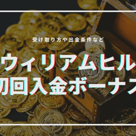 ウィリアムヒルの初回入金ボーナス解説｜受け取り方や出金条件など