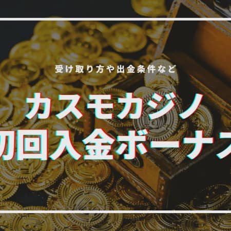 【閉鎖】カスモカジノの初回入金ボーナス解説｜受け取り方や出金条件など