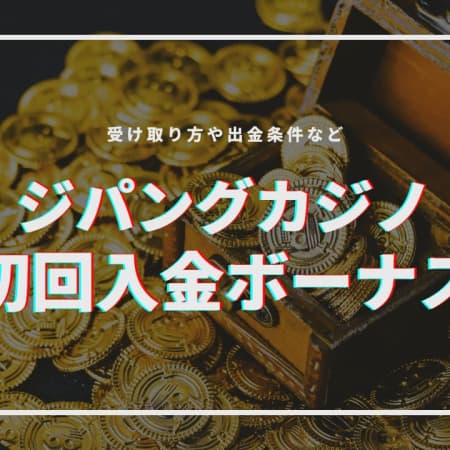 ジパングカジノの初回入金ボーナス解説｜受け取り方や出金条件など