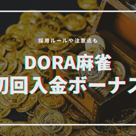 DORA麻雀の初回入金ボーナスを解説！採用ルールや注意点も