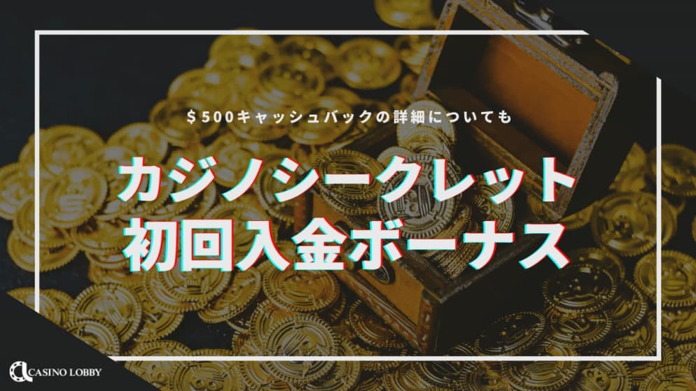 【2023最新】カジノシークレット初回入金ボーナス解説！500ドルキャッシュバックの詳細
