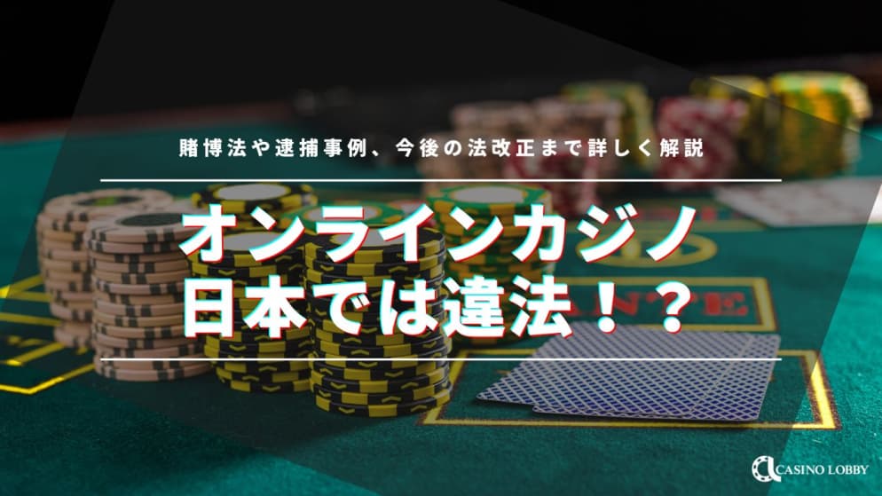 オンラインカジノは日本では違法！？賭博法や逮捕事例、今後の法改正まで詳しく解説