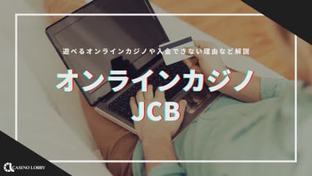 【最新】JCB対応のオンラインカジノおすすめランキングを紹介！使う方法や比較表も掲載