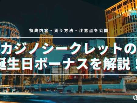 カジノシークレットの誕生日ボーナスを徹底解説！特典内容・もらう方法・注意点を公開