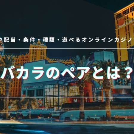 バカラのペアとは？確率や配当・条件・種類・遊べるオンラインカジノを紹介