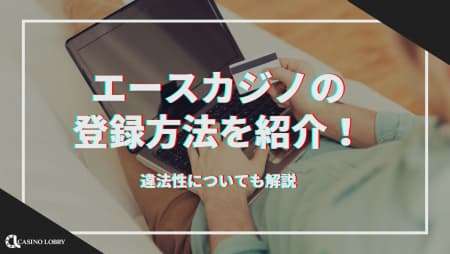 エースカジノの登録方法を紹介！入金不要ボーナスや違法性も解説