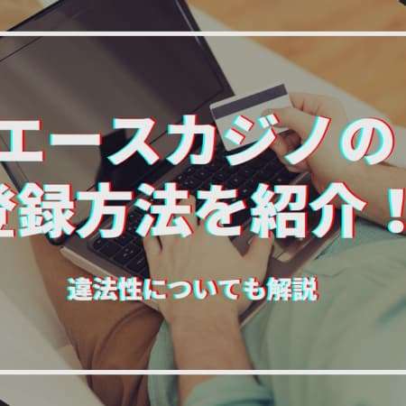 エースカジノの登録方法を紹介！入金不要ボーナスや違法性も解説