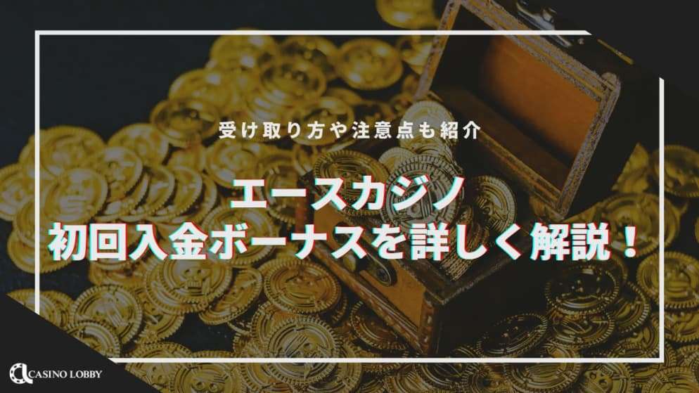 エースカジノの初回入金ボーナスを詳しく解説！受け取り方や注意点も紹介