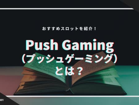 Push Gaming（プッシュゲーミング）とは？おすすめスロットを紹介