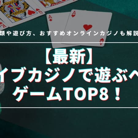 【最新】ライブカジノで遊ぶべきゲームTOP8！種類や遊び方、おすすめオンラインカジノも解説！