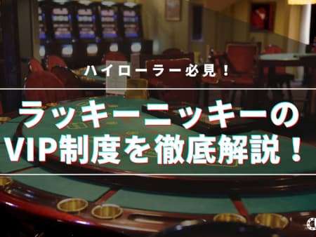 ラッキーニッキーのVIP制度を徹底解説！【ハイローラー必見】