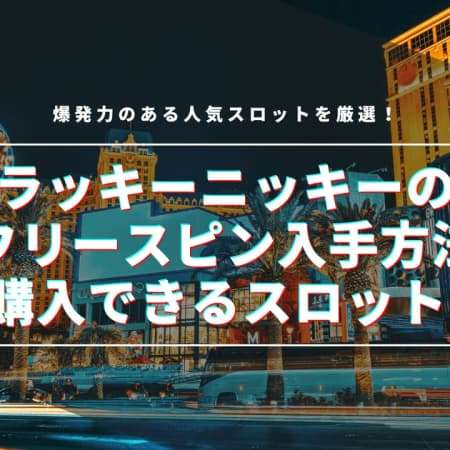 ラッキーニッキーのフリースピン入手方法とFS購入できるスロット7選