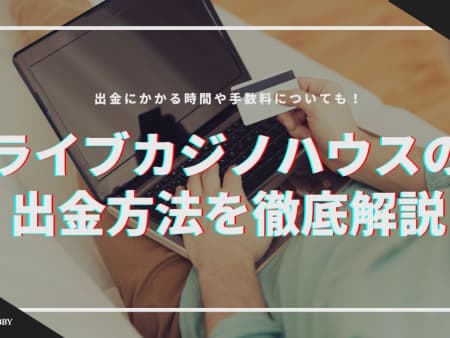 ライブカジノハウスの出金を徹底解説！出金にかかる時間や手数料についても紹介