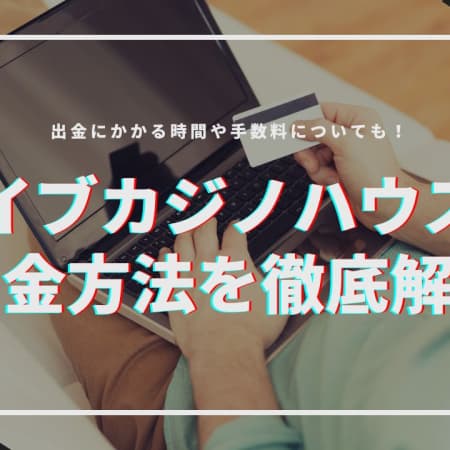 ライブカジノハウスの出金を徹底解説！出金にかかる時間や手数料についても紹介