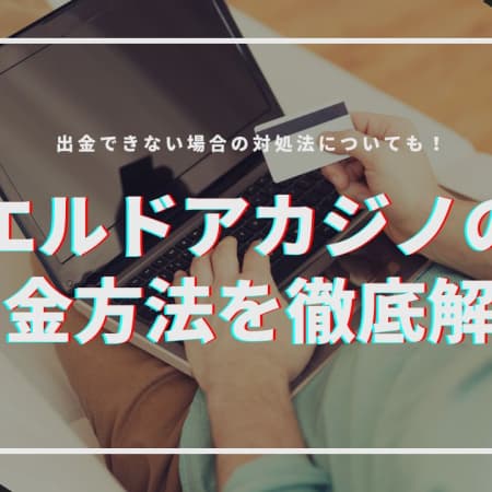 エルドアカジノの出金について徹底解説！出金できない場合の対処法も紹介