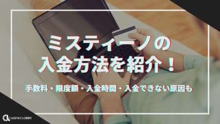 ミスティーノの入金方法と手順を解説！手数料・限度額・入金時間・入金できない原因も