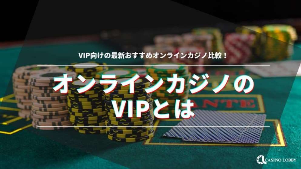 オンラインカジノのVIPとは｜VIP向けの最新おすすめオンラインカジノ比較