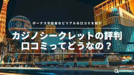 カジノシークレットの評判を調査！ボーナス・出金など100人超のリアルな口コミ紹介