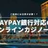 PayPay銀行(旧ジャパンネット銀行）対応のオンラインカジノ一覧