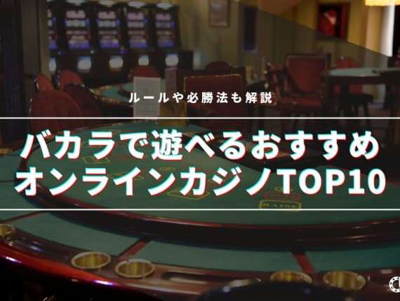 【2024最新】バカラで遊べるおすすめオンラインカジノTOP10|ルールや必勝法も解説