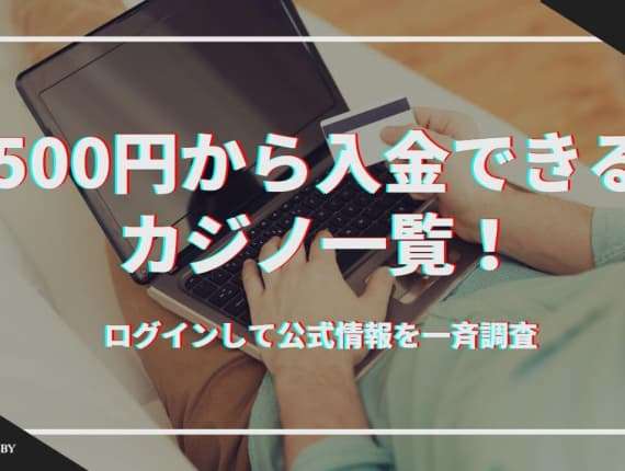 【最新】500円から入金できるカジノ一覧｜ログインして公式情報を一斉調査