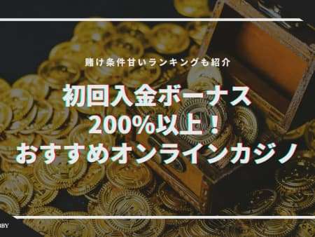 【2024最新】初回入金ボーナス200%以上おすすめオンラインカジノTOP11！賭け条件甘い順も