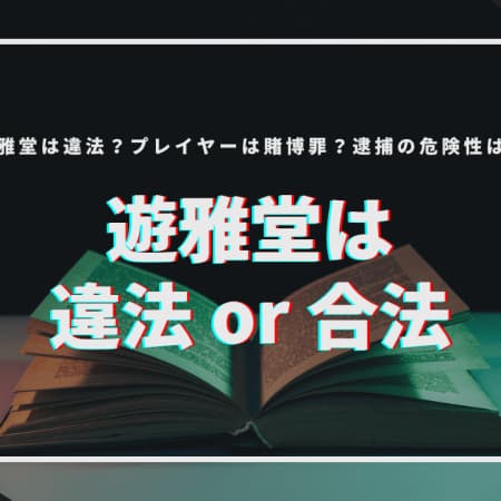 遊雅堂は違法なの？プレイヤーは賭博罪になる？逮捕の危険性は？