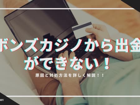 ボンズカジノから出金ができない！原因と対処方法を詳しく解説