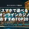 スマホで稼げるオンラインカジノアプリTOP20