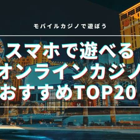 【2024最新】スマホ対応モバイルオンラインカジノおすすめTOP20！