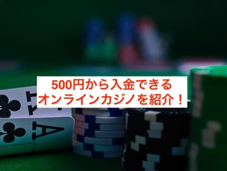 【2022最新】500円から入金できるオンラインカジノおすすめTOP7